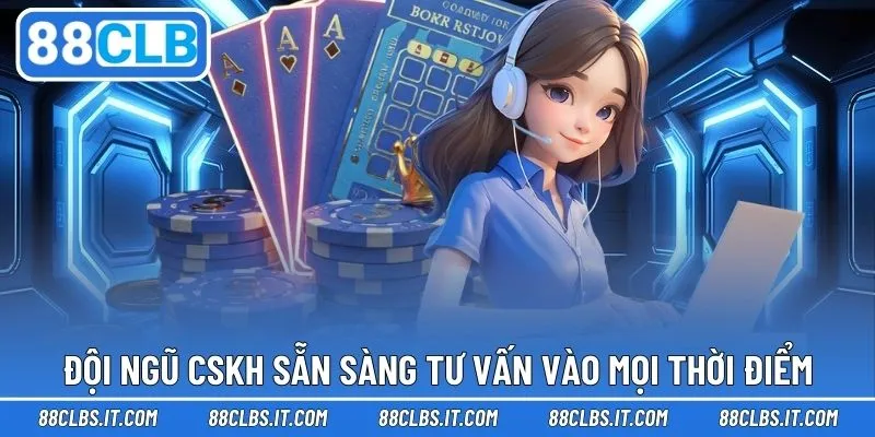 Đội ngũ CSKH sẵn sàng tư vấn vào mọi thời điểm