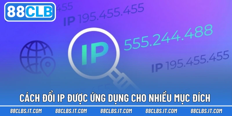 Cách đổi IP được ứng dụng cho nhiều mục đích