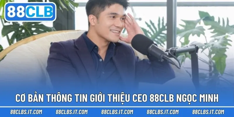 Giới thiệu thông tin hiểu hơn về CEO 88CLB 