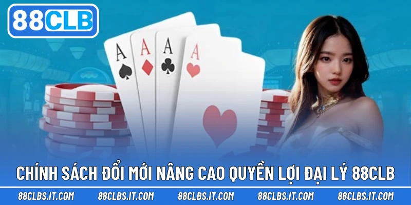 Chính sách đổi mới nâng cao quyền lợi đại lý 88CLB