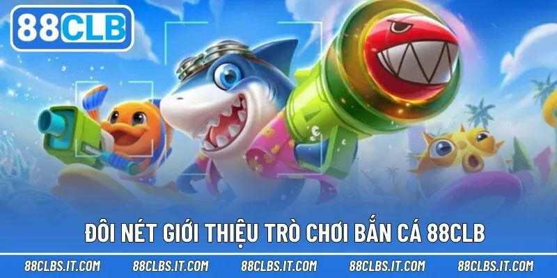 Giới thiệu cơ bản trò chơi săn cá 88CLB 