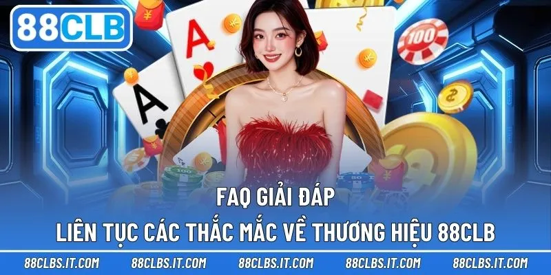 FAQs giải đáp chung về nhà cái 88CLB danh tiếng