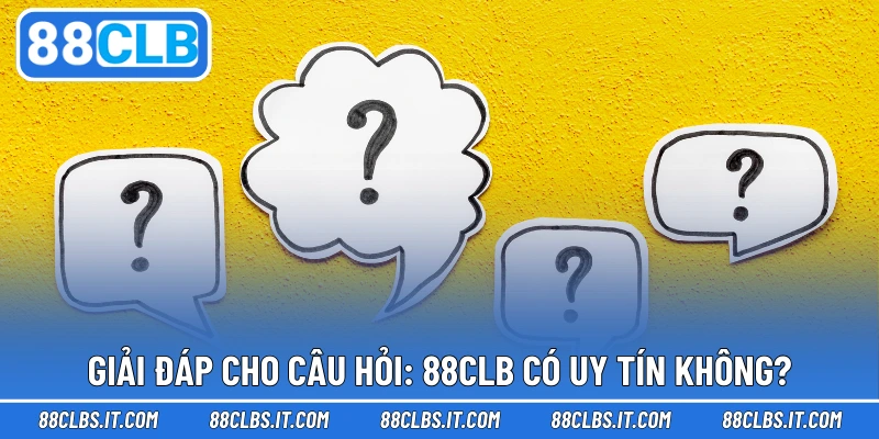 Giải đáp cho câu hỏi: 88CLB có uy tín không?