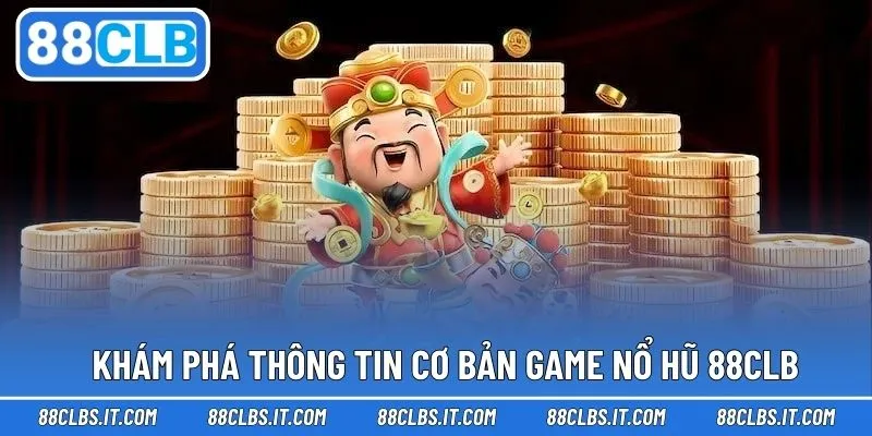 Cơ bản thông tin giới thiệu trò chơi nổ hũ 88CLB