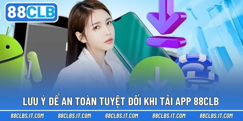 Lưu ý đảm bảo an toàn và không gặp khó khăn khi tải app