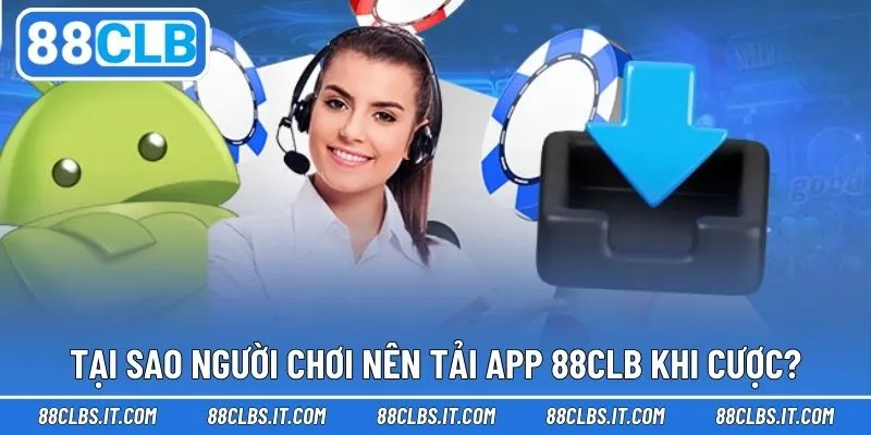 Lý do mà người chơi nên download ứng dụng 88CLB khi cược